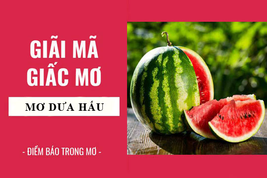 Giải mã những giấc chiêm bao mơ ăn dưa hấu